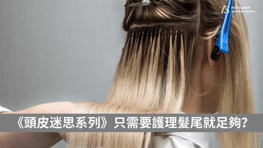 《頭皮迷思系列》只需要護理髮尾就足夠?
